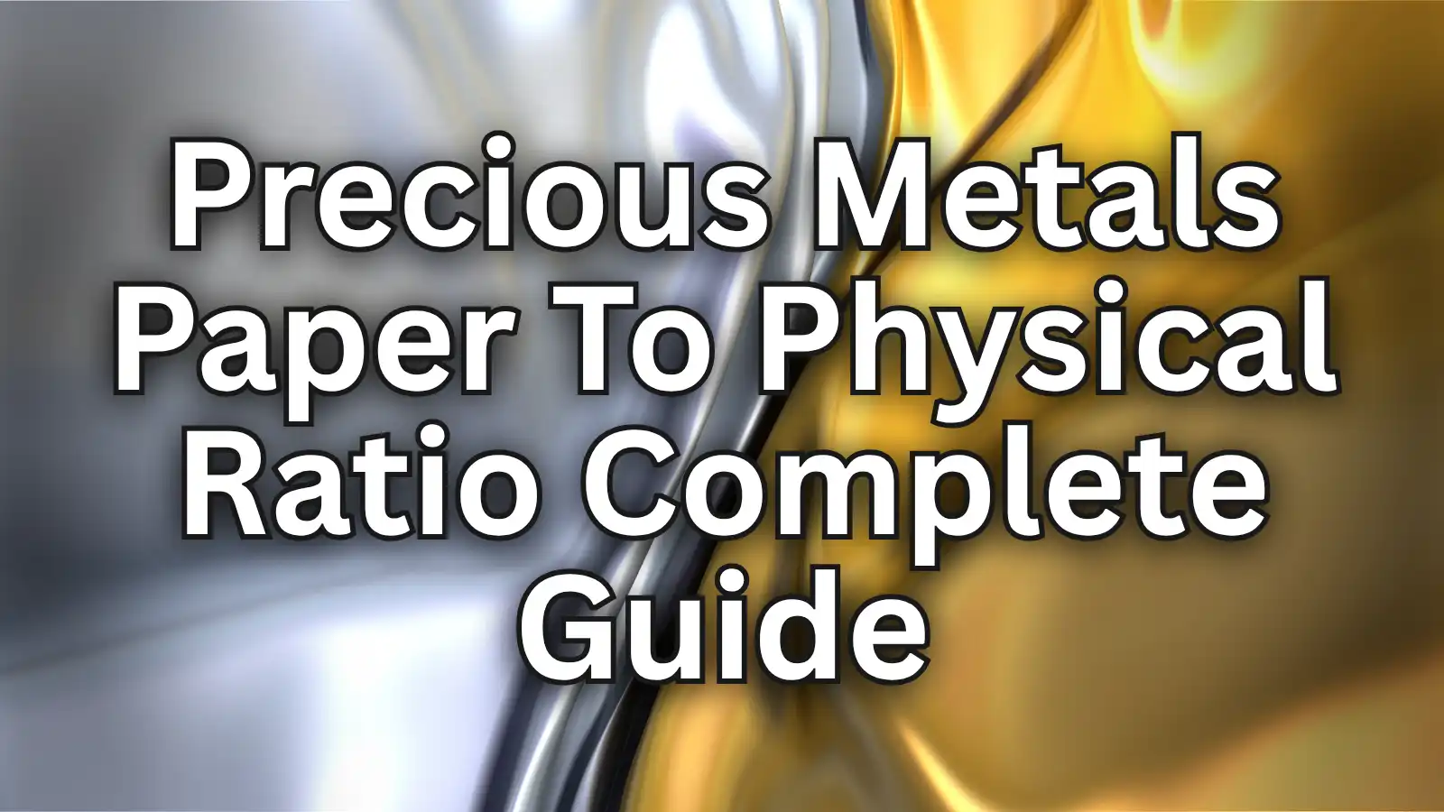 precious metals paper to physical ratio complete guide